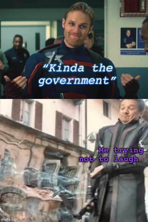 Me:*laughing hysterically* John:“What’s so funny?”  Sam&Bucky: “The government.” | “Kinda the government”; Me trying not to laugh | image tagged in falcon and the winter soldier u s agent 2,hawkeye funny face,hawkeye,john walker,the falcon and the winter soldier | made w/ Imgflip meme maker