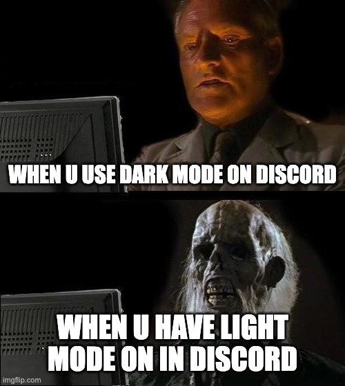 I'll Just Wait Here | WHEN U USE DARK MODE ON DISCORD; WHEN U HAVE LIGHT MODE ON IN DISCORD | image tagged in memes,i'll just wait here | made w/ Imgflip meme maker