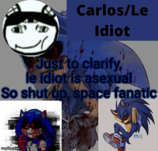 Fucivhoyf58d58fcicchy8dy7f8yvjchc7ct7z7tx8t⁷88 | Just to clarify, le idiot is asexual
So shut up, space fanatic | made w/ Imgflip meme maker