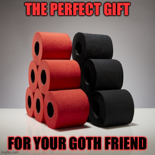 THE PERFECT GIFT; FOR YOUR GOTH FRIEND | image tagged in goth memes | made w/ Imgflip meme maker