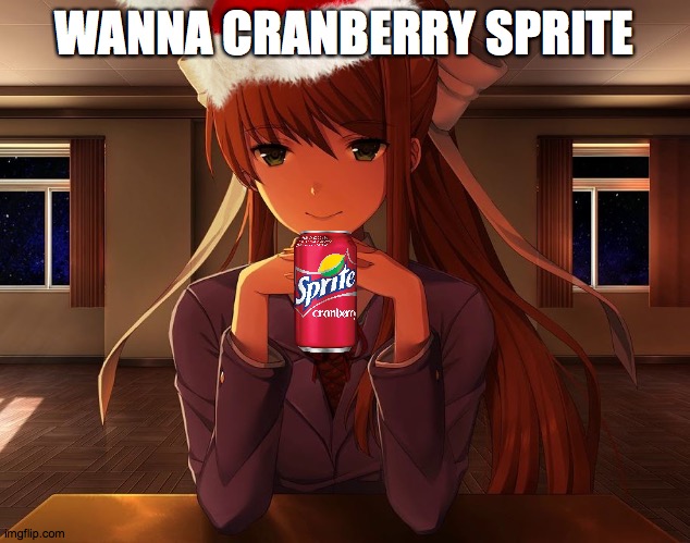ddlc cranberry sprite | WANNA CRANBERRY SPRITE | image tagged in just monika,wanna sprite cranberry,monika,sprite cranberry | made w/ Imgflip meme maker