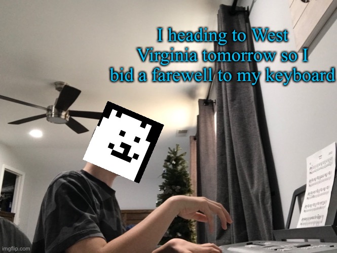 (Face redacted for many reasons) | I heading to West Virginia tomorrow so I bid a farewell to my keyboard | made w/ Imgflip meme maker