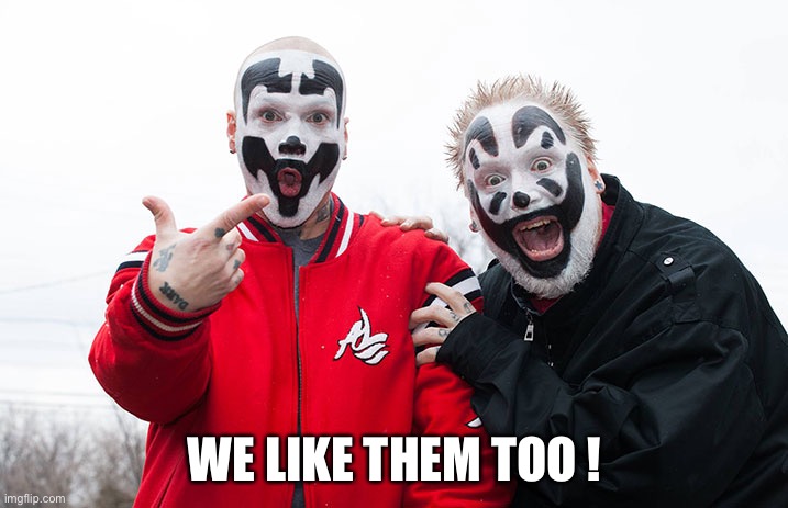Insane Clown Posse | WE LIKE THEM TOO ! | image tagged in insane clown posse | made w/ Imgflip meme maker