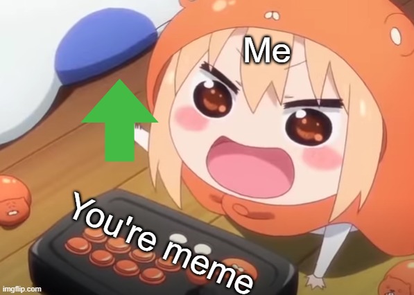 Himouto button slap | You're meme Me | image tagged in himouto button slap | made w/ Imgflip meme maker