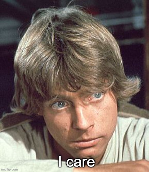 Luke Skywalker-I care | image tagged in luke skywalker-i care,memes,meme,funny,funny meme,funny memes | made w/ Imgflip meme maker