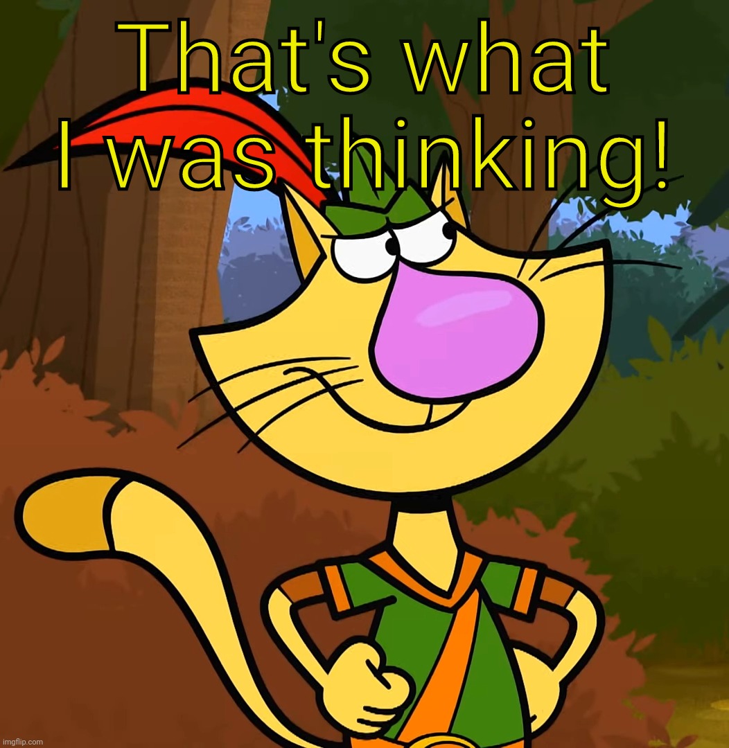 Grumpy Nature Cat | That's what I was thinking! | image tagged in grumpy nature cat | made w/ Imgflip meme maker