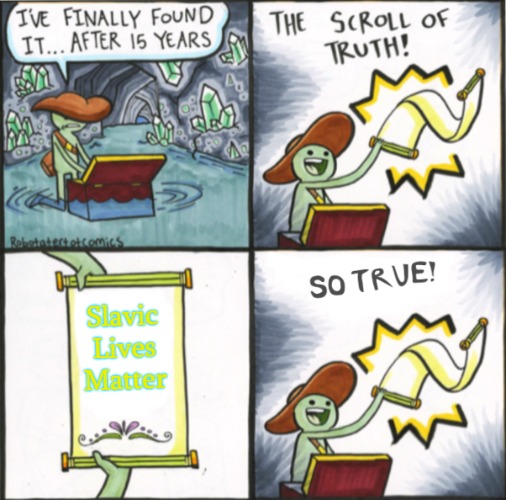 The Real Scroll Of Truth | Slavic Lives Matter | image tagged in the real scroll of truth,slavic lives matter | made w/ Imgflip meme maker