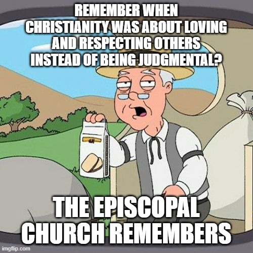 Pepperidge Farm Remembers Meme | REMEMBER WHEN CHRISTIANITY WAS ABOUT LOVING AND RESPECTING OTHERS INSTEAD OF BEING JUDGMENTAL? THE EPISCOPAL CHURCH REMEMBERS | image tagged in memes,pepperidge farm remembers | made w/ Imgflip meme maker
