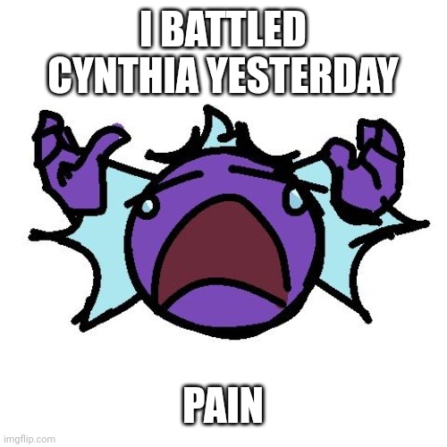 Hahaha I lost | I BATTLED CYNTHIA YESTERDAY; PAIN | image tagged in fishy go cry | made w/ Imgflip meme maker