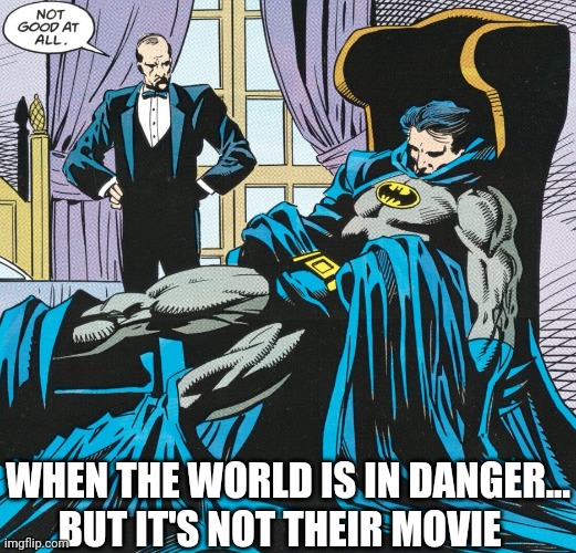 Not my movie...zzz |  WHEN THE WORLD IS IN DANGER... BUT IT'S NOT THEIR MOVIE | image tagged in sleeping batman,batman,alfred,dc,heroes,memes | made w/ Imgflip meme maker