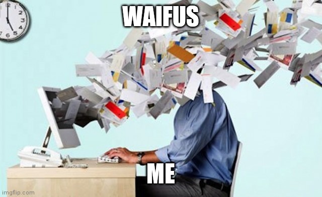 mail overload | WAIFUS ME | image tagged in mail overload | made w/ Imgflip meme maker