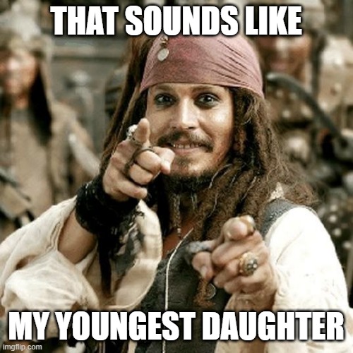 POINT JACK | THAT SOUNDS LIKE MY YOUNGEST DAUGHTER | image tagged in point jack | made w/ Imgflip meme maker