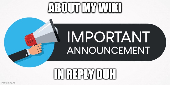 Your attention please your attention | ABOUT MY WIKI; IN REPLY DUH | made w/ Imgflip meme maker