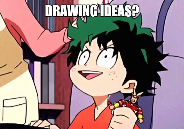 not requests, so I'm not making any promises | DRAWING IDEAS? | image tagged in ecstatic izuku | made w/ Imgflip meme maker