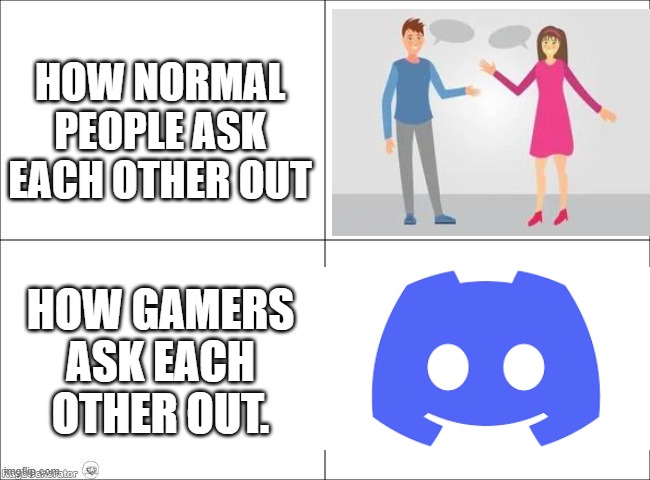 anyone relate? | HOW NORMAL PEOPLE ASK EACH OTHER OUT; HOW GAMERS ASK EACH OTHER OUT. | image tagged in 4 panel comic | made w/ Imgflip meme maker