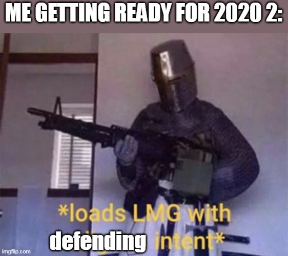 Here comes 2020 II | ME GETTING READY FOR 2020 2:; defending | image tagged in loads lmg with religious intent,2020 ii | made w/ Imgflip meme maker