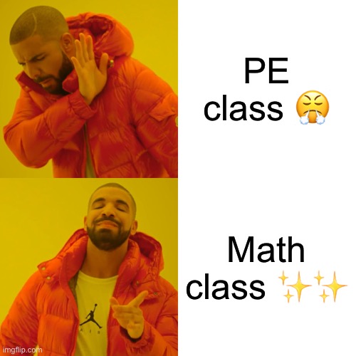 Oof... | PE class 😤; Math class ✨✨ | image tagged in memes,drake hotline bling | made w/ Imgflip meme maker