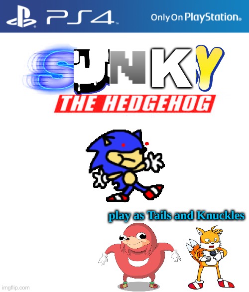 Sunky the Hedgehog | K; play as Tails and Knuckles | image tagged in ps4 case,memes,funny,gifs,not really a gif,sonic the hedgehog | made w/ Imgflip meme maker