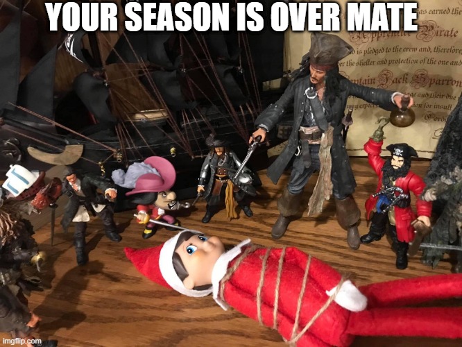 FEED HIM TO THE SHARKS! | YOUR SEASON IS OVER MATE | image tagged in elf on the shelf,pirates of the caribbean,jack sparrow,pirates | made w/ Imgflip meme maker