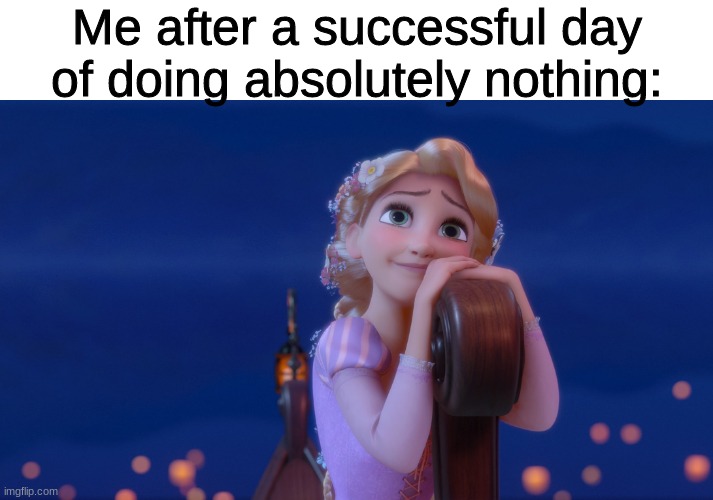 *happy sigh* | Me after a successful day of doing absolutely nothing: | image tagged in tangled,disney,nothing,memes | made w/ Imgflip meme maker