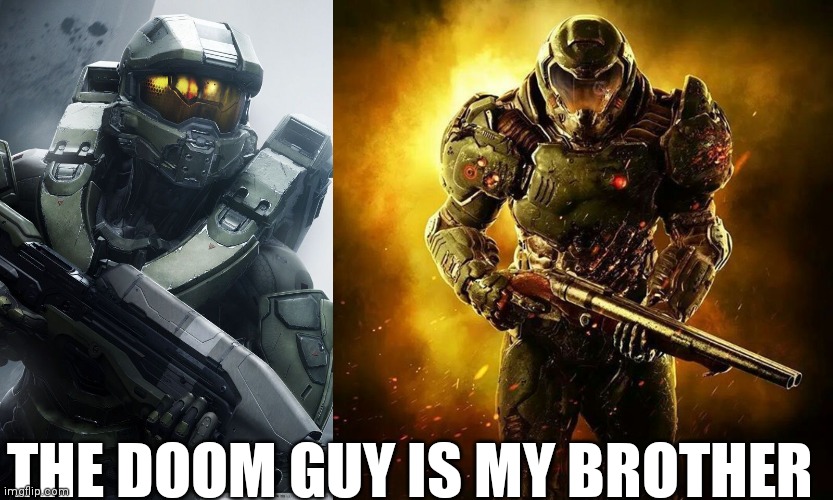 THE DOOM GUY IS MY BROTHER | image tagged in master chief,doom slayer | made w/ Imgflip meme maker