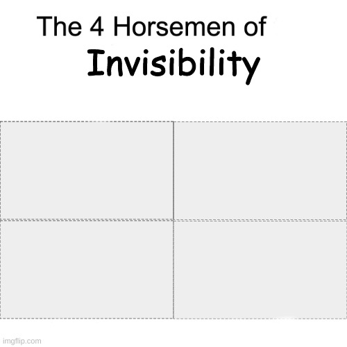I made a low-effort meme :D | Invisibility | image tagged in four horsemen,meme,low effort,john cena | made w/ Imgflip meme maker