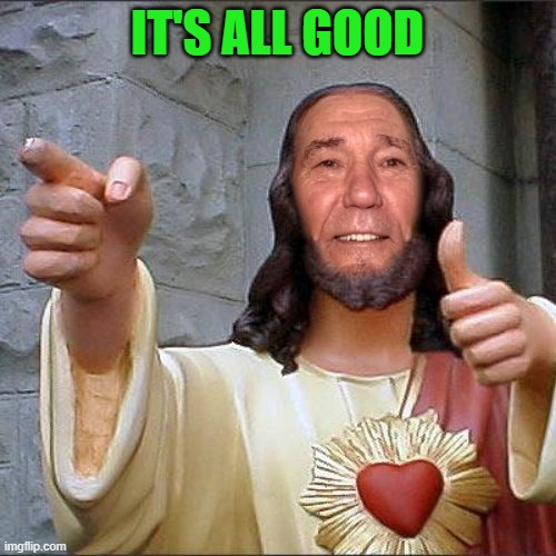 IT'S ALL GOOD | image tagged in kewl christ | made w/ Imgflip meme maker