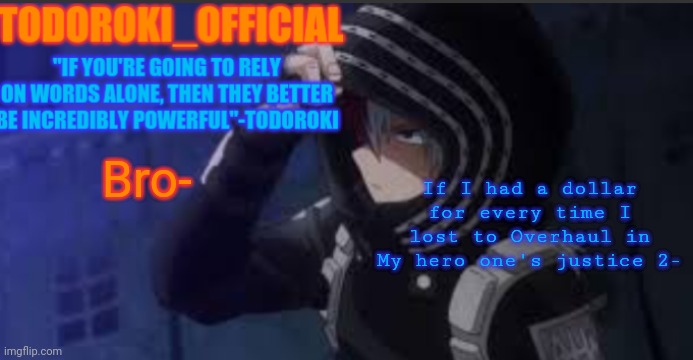Like- it's not even funny- | If I had a dollar for every time I lost to Overhaul in My hero one's justice 2-; Bro- | made w/ Imgflip meme maker