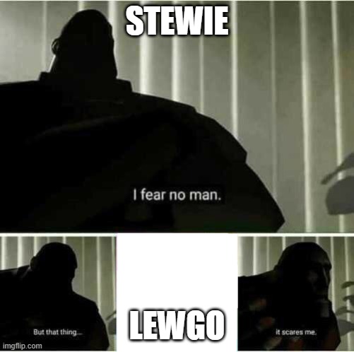 I fear no man | STEWIE LEWGO | image tagged in i fear no man | made w/ Imgflip meme maker