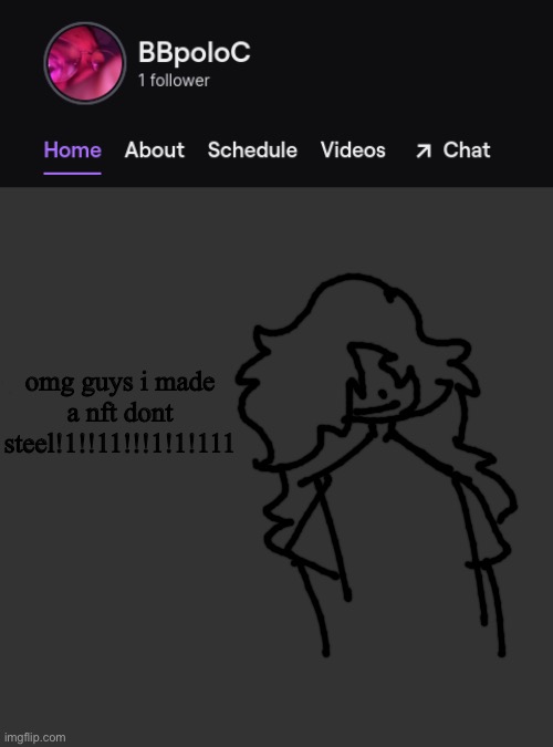 h | omg guys i made a nft dont steel!1!!11!!!1!1!111 | image tagged in twitch template | made w/ Imgflip meme maker