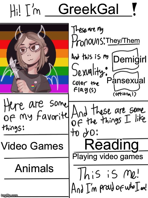 Me! | GreekGal; They/Them; Demigirl; Pansexual; Reading; Video Games; Playing video games; Animals | image tagged in lgbtq stream account profile | made w/ Imgflip meme maker