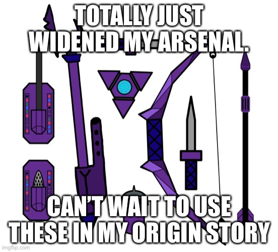 TOTALLY JUST WIDENED MY ARSENAL. CAN’T WAIT TO USE THESE IN MY ORIGIN STORY | made w/ Imgflip meme maker