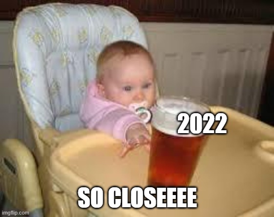happy new year! | 2022; SO CLOSEEEE | image tagged in so close | made w/ Imgflip meme maker