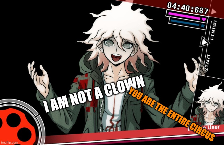 Nagito... | I AM NOT A CLOWN; YOU ARE THE ENTIRE CIRCUS | image tagged in nonstop debate | made w/ Imgflip meme maker