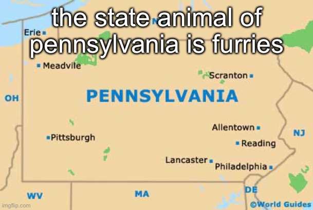 it’s true tho | the state animal of pennsylvania is furries | made w/ Imgflip meme maker