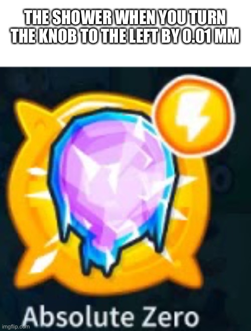 THE SHOWER WHEN YOU TURN THE KNOB TO THE LEFT BY 0.01 MM | made w/ Imgflip meme maker