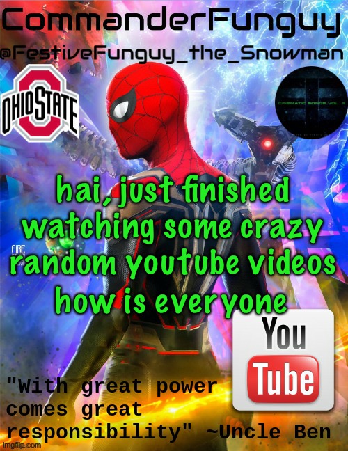 LOL | hai, just finished watching some crazy random youtube videos; how is everyone | image tagged in commanderfunguy no way home template thx foxy-198727 | made w/ Imgflip meme maker