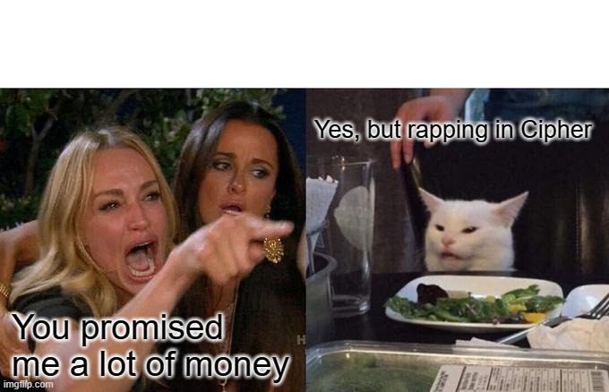 Woman Yelling At Cat | Yes, but rapping in Cipher; You promised me a lot of money | image tagged in memes,woman yelling at cat | made w/ Imgflip meme maker