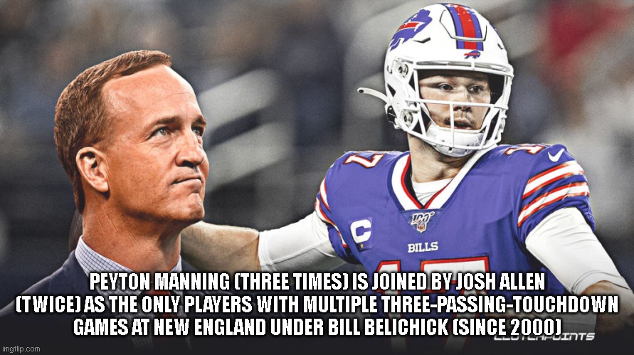 PEYTON MANNING (THREE TIMES) IS JOINED BY JOSH ALLEN (TWICE) AS THE ONLY PLAYERS WITH MULTIPLE THREE-PASSING-TOUCHDOWN GAMES AT NEW ENGLAND UNDER BILL BELICHICK (SINCE 2000) | made w/ Imgflip meme maker