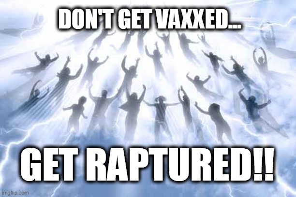 Don't Get Vaxxed | DON'T GET VAXXED... GET RAPTURED!! | image tagged in rapture,vaccines,christians christianity,covid | made w/ Imgflip meme maker