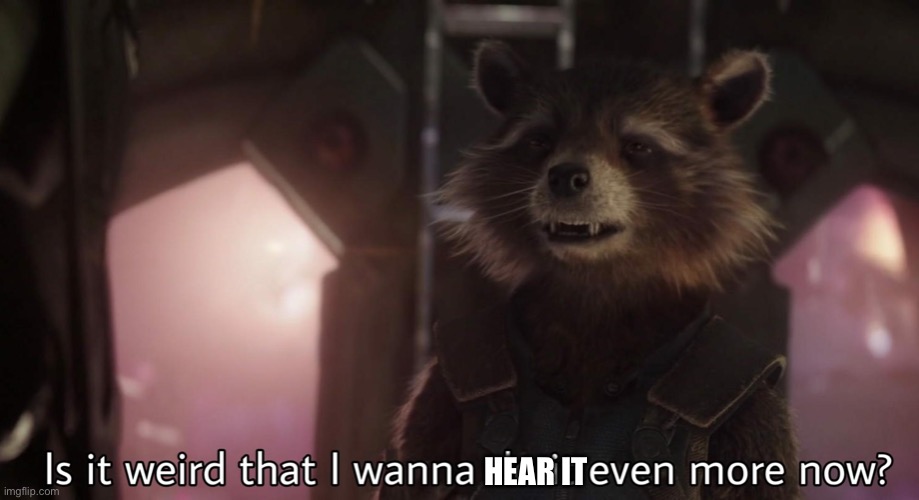 Is it weird that I wanna do it even more now | HEAR IT | image tagged in is it weird that i wanna do it even more now | made w/ Imgflip meme maker