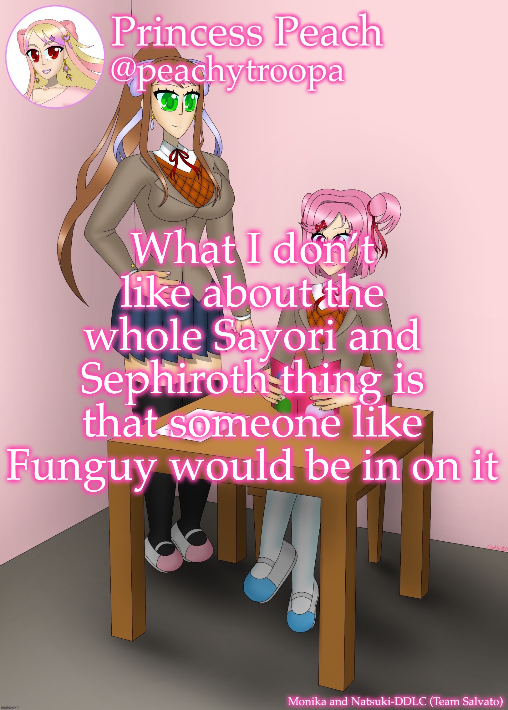 Monika and Natsuki | What I don’t like about the whole Sayori and Sephiroth thing is that someone like Funguy would be in on it | image tagged in monika and natsuki | made w/ Imgflip meme maker