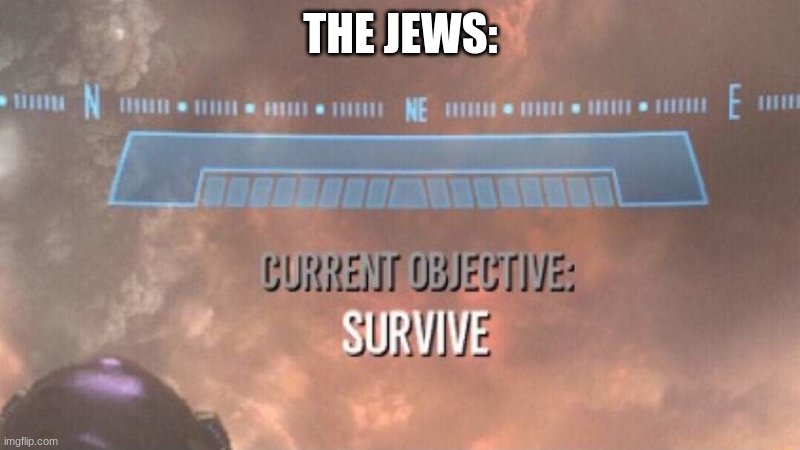 Current Objective: Survive | THE JEWS: | image tagged in current objective survive | made w/ Imgflip meme maker