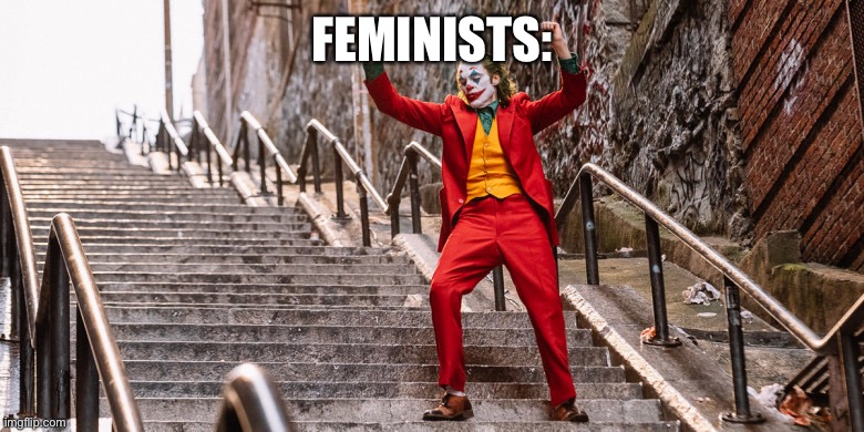 Joker Dance | FEMINISTS: | image tagged in joker dance | made w/ Imgflip meme maker