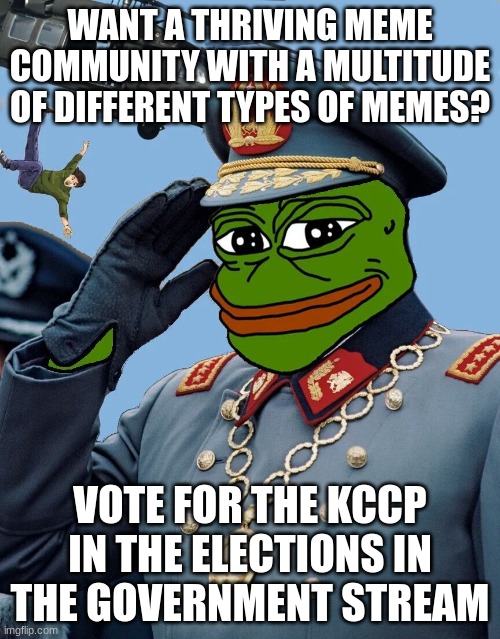 https://imgflip.com/m/MS_MEMER_GOVERNMENT?sort=latest brought to you by the KCCP | WANT A THRIVING MEME COMMUNITY WITH A MULTITUDE OF DIFFERENT TYPES OF MEMES? VOTE FOR THE KCCP IN THE ELECTIONS IN THE GOVERNMENT STREAM | made w/ Imgflip meme maker