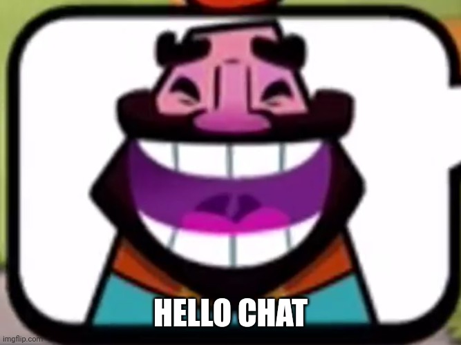 Clash Royale King laughing | HELLO CHAT | made w/ Imgflip meme maker