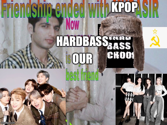 Communism in a nutshell 2: |  KPOP; HARDBASS; OUR | image tagged in friendship ended,kpop | made w/ Imgflip meme maker
