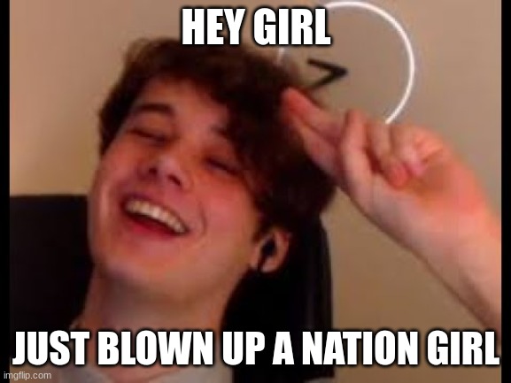 Hey girl! | HEY GIRL; JUST BLOWN UP A NATION GIRL | image tagged in wilbur soot,hey girl | made w/ Imgflip meme maker