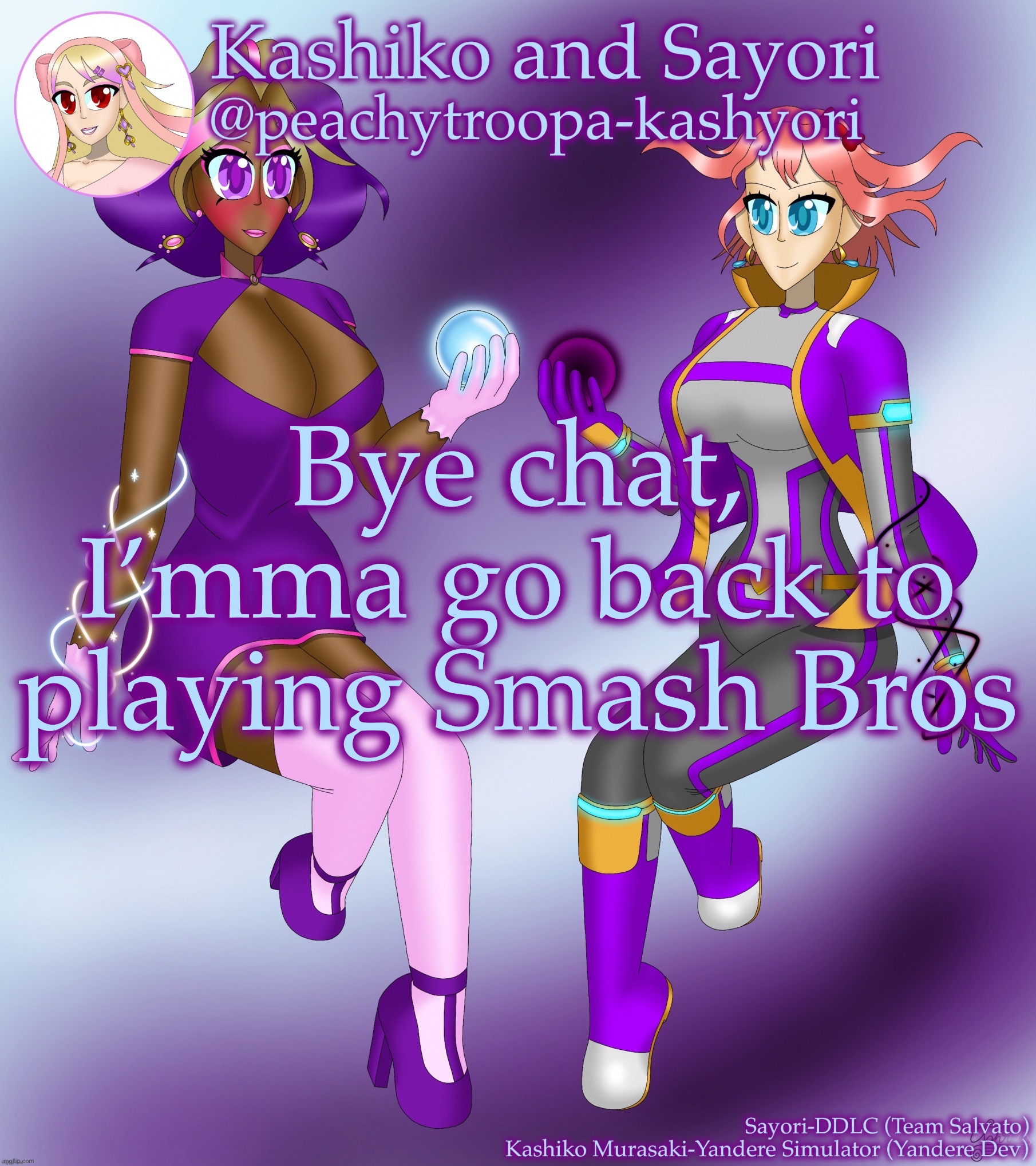 Kashiko Murasaki and Sayori | Bye chat, I’mma go back to playing Smash Bros | image tagged in kashiko murasaki and sayori | made w/ Imgflip meme maker