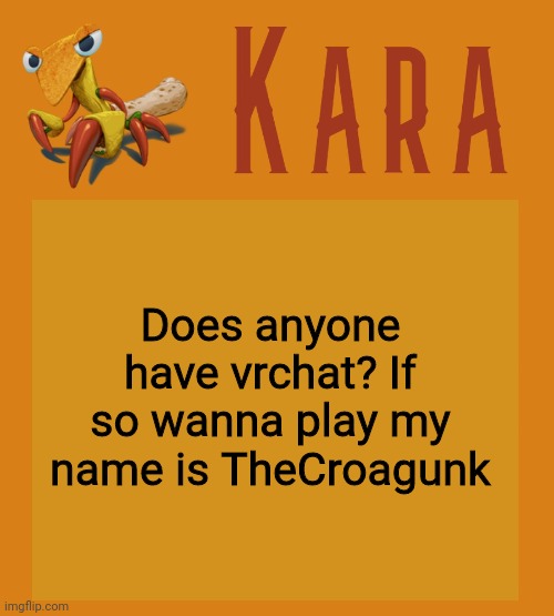Kara Picantis Temp | Does anyone have vrchat? If so wanna play my name is TheCroagunk | image tagged in kara picantis temp | made w/ Imgflip meme maker